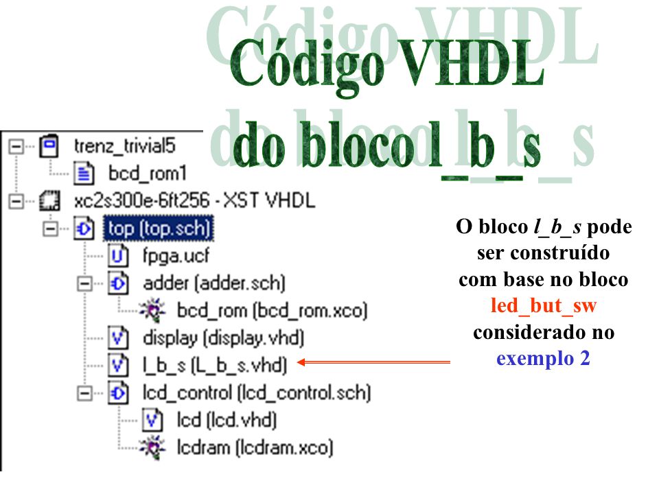 O bloco l_b_s pode ser construído com base no bloco led_but_sw considerado no exemplo 2