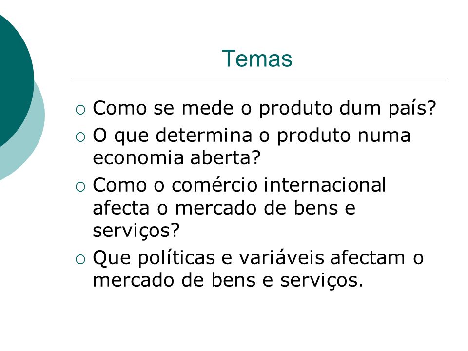Temas Como se mede o produto dum país. O que determina o produto numa economia aberta.