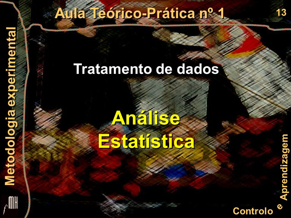 13 Controlo e Aprendizagem Aula Teórico-Prática nº 1 Metodologia experimental Tratamento de dados Análise Estatística Análise Estatística