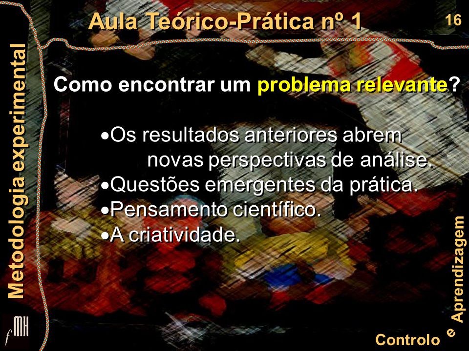 16 Controlo e Aprendizagem Aula Teórico-Prática nº 1 Metodologia experimental Como encontrar um problema relevante.