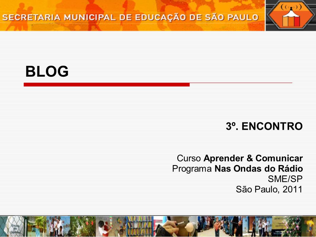 BLOG 3º. ENCONTRO Curso Aprender & Comunicar Programa Nas Ondas do Rádio SME/SP São Paulo, 2011