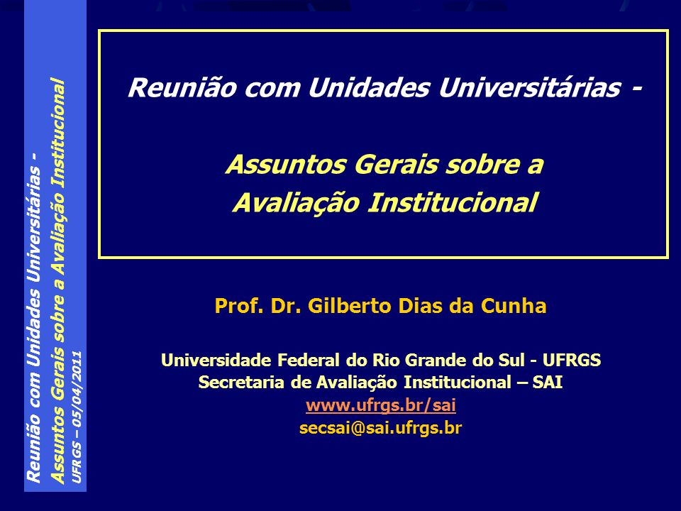 Reunião com Unidades Universitárias - Assuntos Gerais sobre a Avaliação Institucional UFRGS – 05/04/2011 Prof.