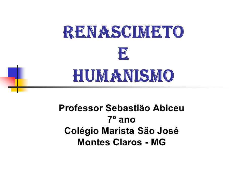 RENASCIMETO E HUMANISMO Professor Sebastião Abiceu 7º ano Colégio Marista São José Montes Claros - MG