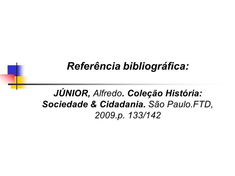 Referência bibliográfica: JÚNIOR, Alfredo. Coleção História: Sociedade & Cidadania.