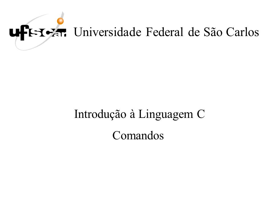 Universidade Federal de São Carlos Introdução à Linguagem C Comandos
