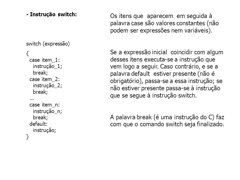 - Instrução switch: switch (expressão) { case item_1: instrução_1; break; case item_2: instrução_2; break;...