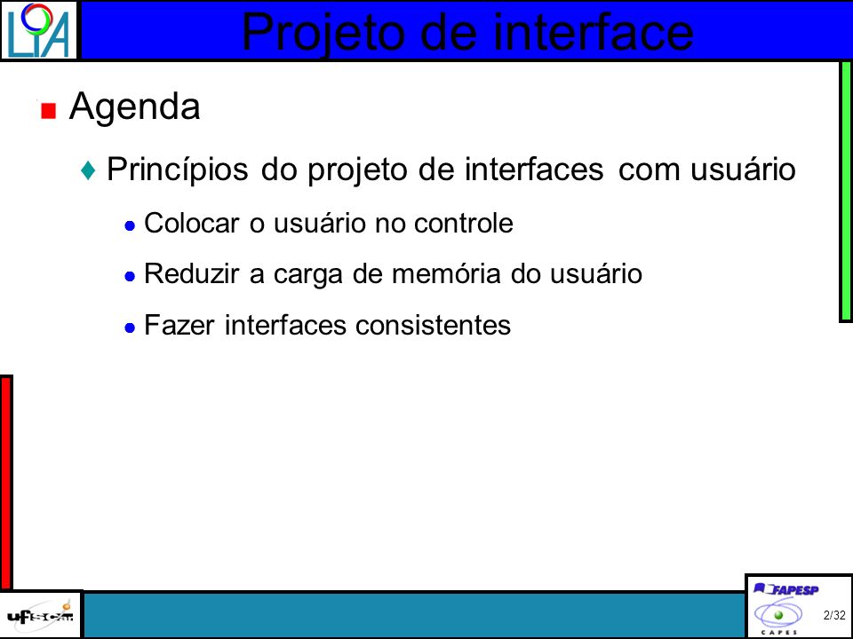 Projeto de interface 2/32 Agenda Princípios do projeto de interfaces com usuário Colocar o usuário no controle Reduzir a carga de memória do usuário Fazer interfaces consistentes