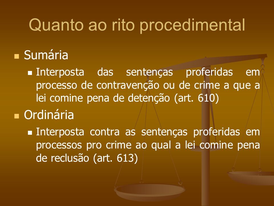 Quanto ao rito procedimental Sumária Interposta das sentenças proferidas em processo de contravenção ou de crime a que a lei comine pena de detenção (art.