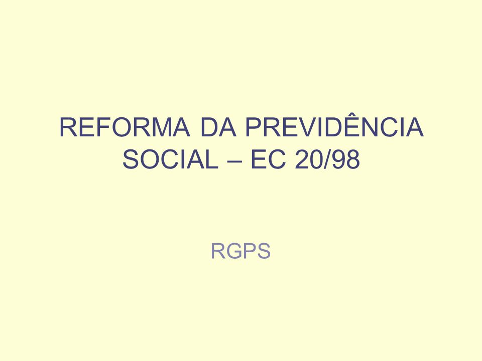REFORMA DA PREVIDÊNCIA SOCIAL – EC 20/98 RGPS