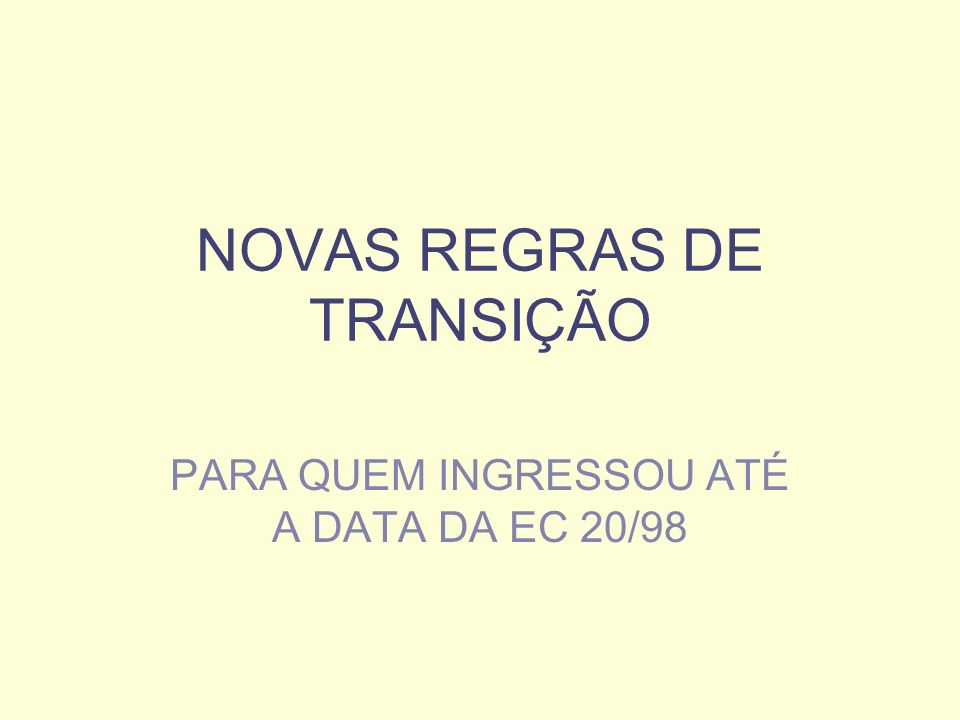 NOVAS REGRAS DE TRANSIÇÃO PARA QUEM INGRESSOU ATÉ A DATA DA EC 20/98