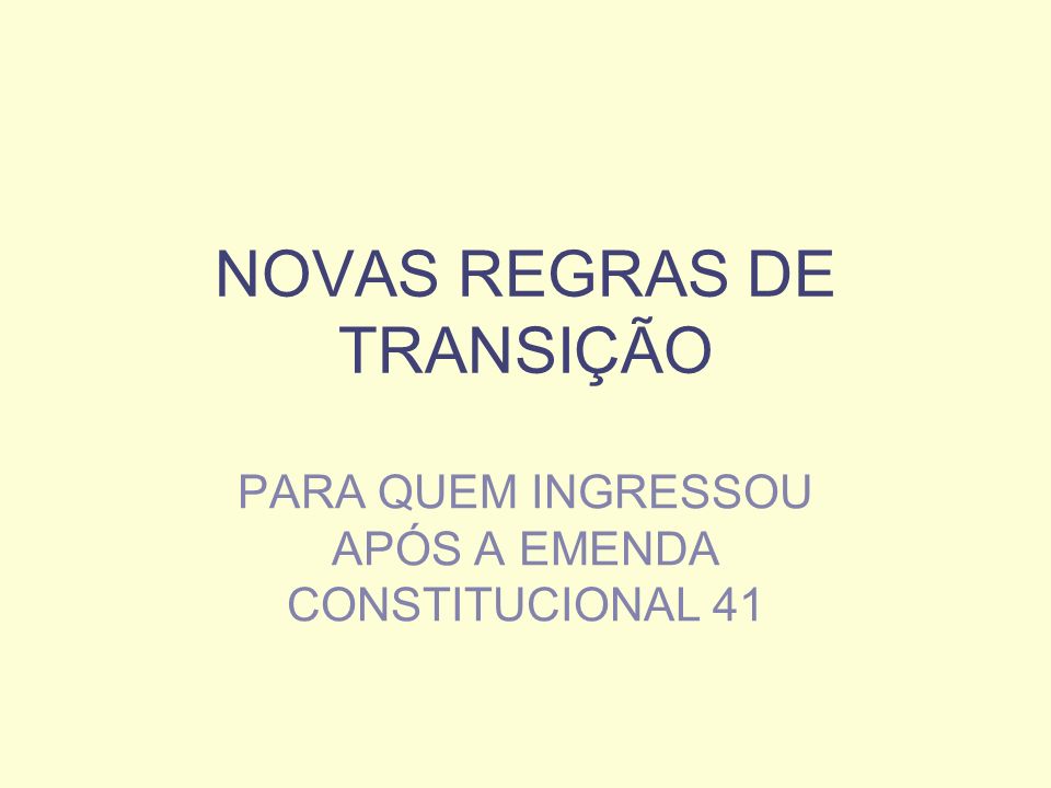 NOVAS REGRAS DE TRANSIÇÃO PARA QUEM INGRESSOU APÓS A EMENDA CONSTITUCIONAL 41