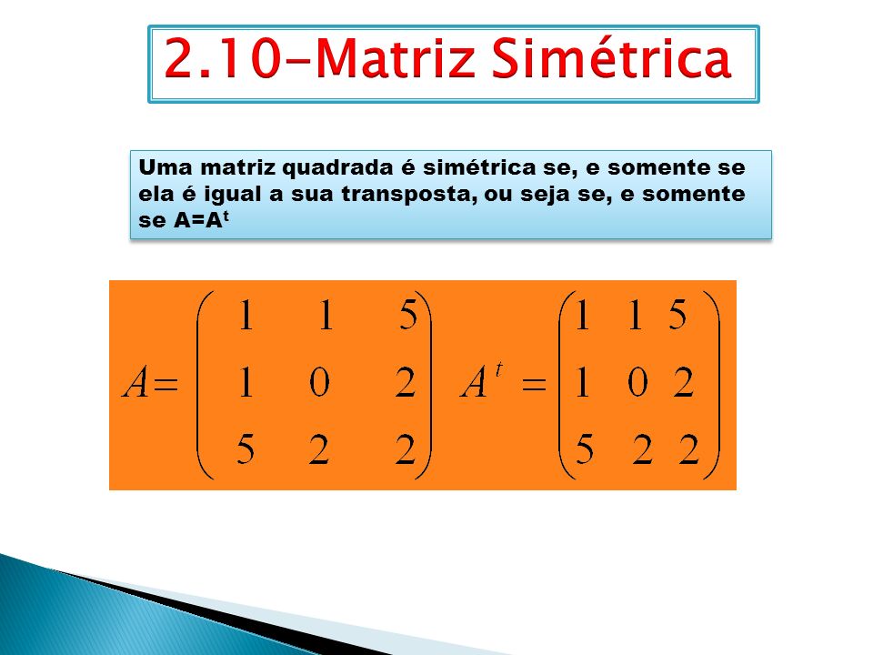 Uma matriz quadrada é simétrica se, e somente se ela é igual a sua transposta, ou seja se, e somente se A=A t