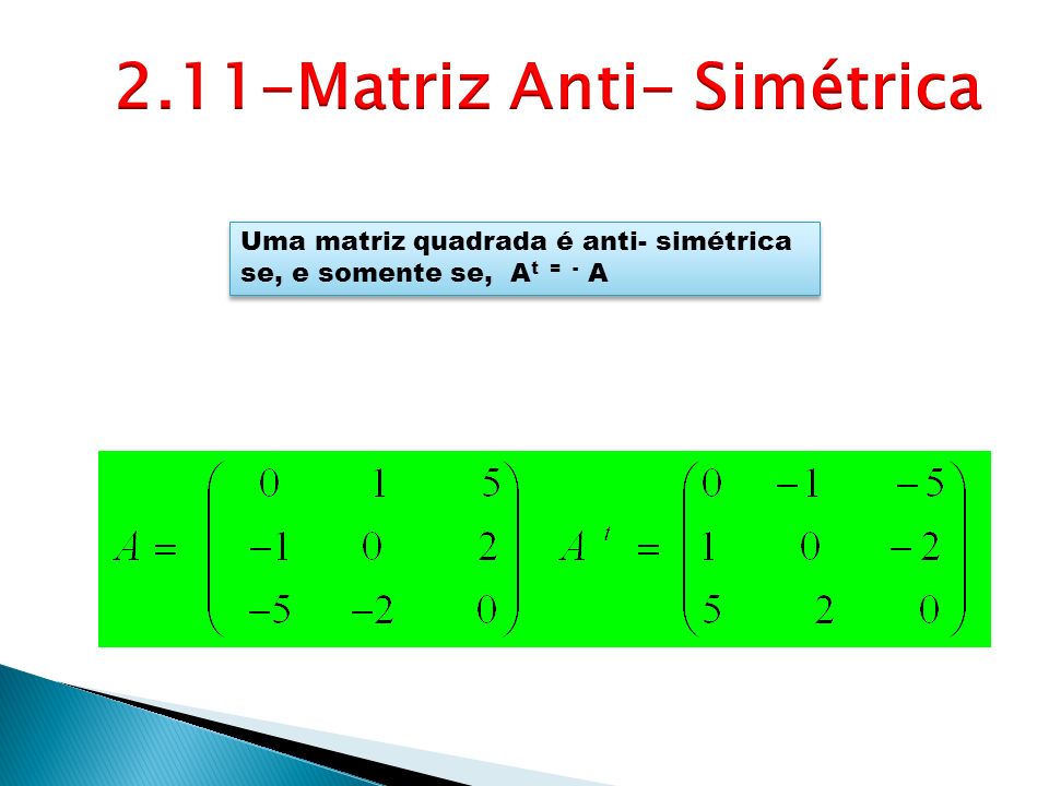 Uma matriz quadrada é anti- simétrica se, e somente se, A t = - A