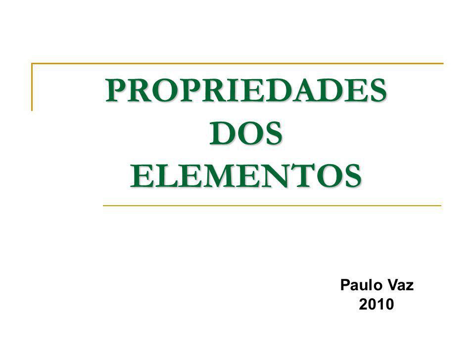 PROPRIEDADES DOS ELEMENTOS Paulo Vaz 2010