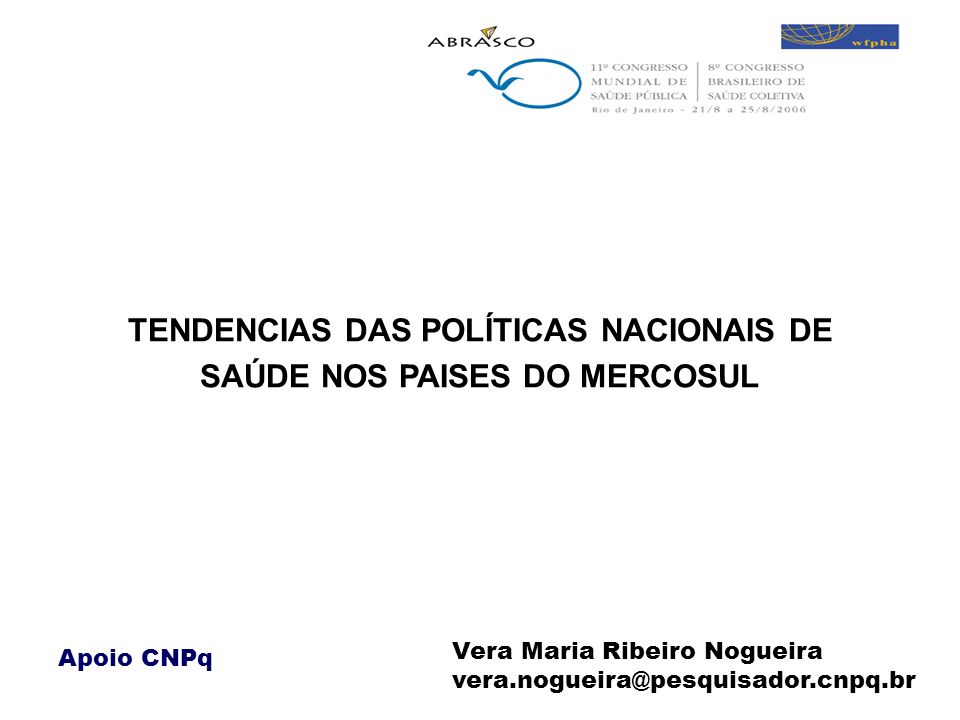 TENDENCIAS DAS POLÍTICAS NACIONAIS DE SAÚDE NOS PAISES DO MERCOSUL Vera Maria Ribeiro Nogueira Apoio CNPq