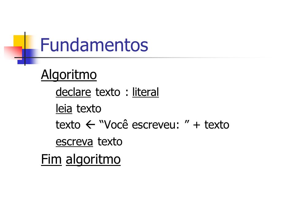 Fundamentos Algoritmo declare texto : literal leia texto texto Você escreveu: + texto escreva texto Fim algoritmo