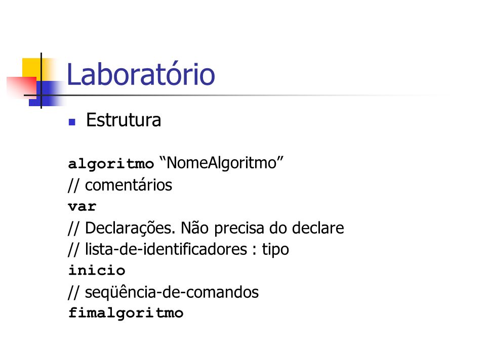 Laboratório Estrutura algoritmo NomeAlgoritmo // comentários var // Declarações.