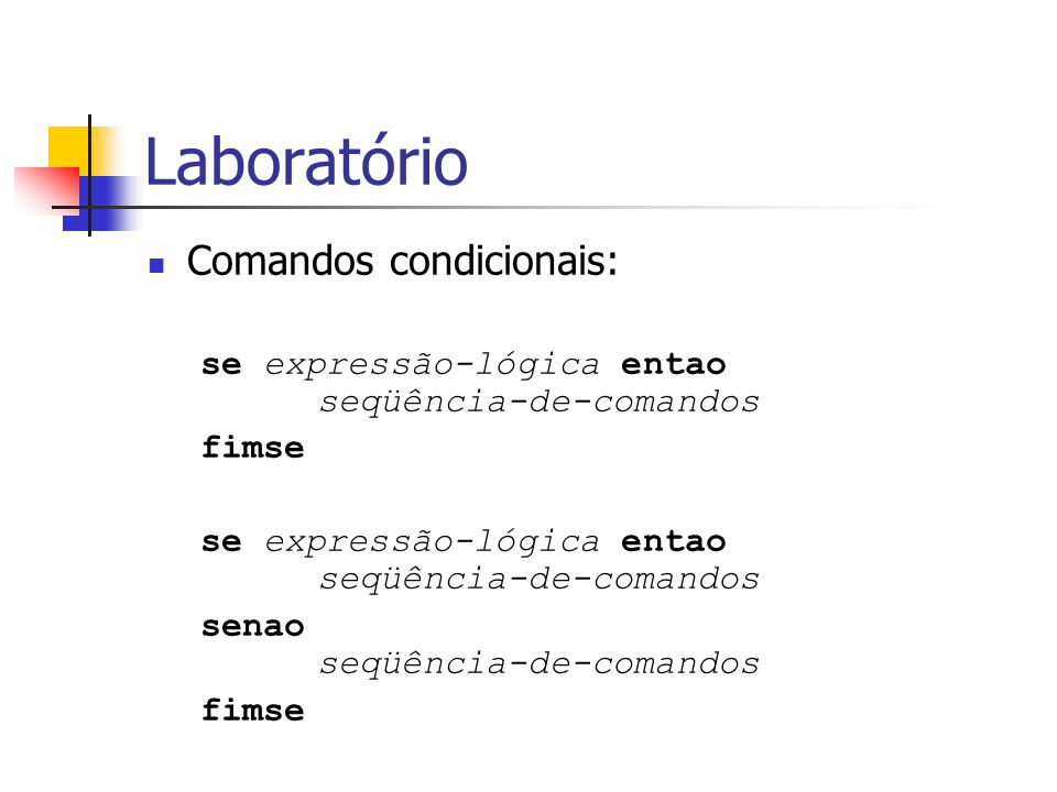 Laboratório Comandos condicionais: se expressão-lógica entao seqüência-de-comandos fimse se expressão-lógica entao seqüência-de-comandos senao seqüência-de-comandos fimse
