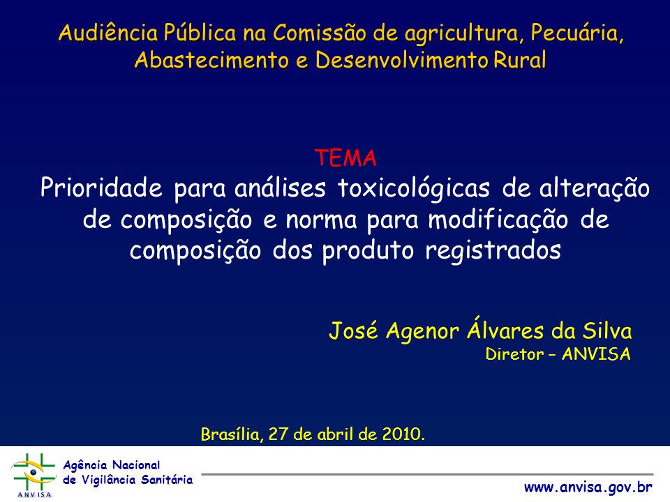 Agência Nacional de Vigilância Sanitária   Audiência Pública na Comissão de agricultura, Pecuária, Abastecimento e Desenvolvimento Rural José Agenor Álvares da Silva Diretor – ANVISA Brasília, 27 de abril de 2010.