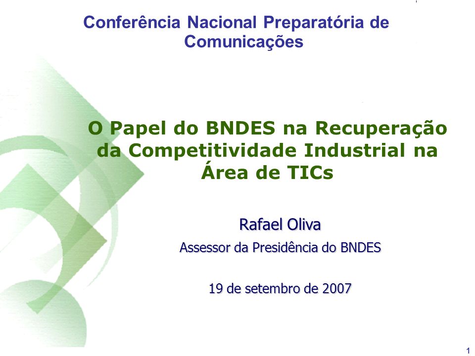 1 O Papel do BNDES na Recuperação da Competitividade Industrial na Área de TICs Rafael Oliva Assessor da Presidência do BNDES 19 de setembro de 2007 Conferência Nacional Preparatória de Comunicações
