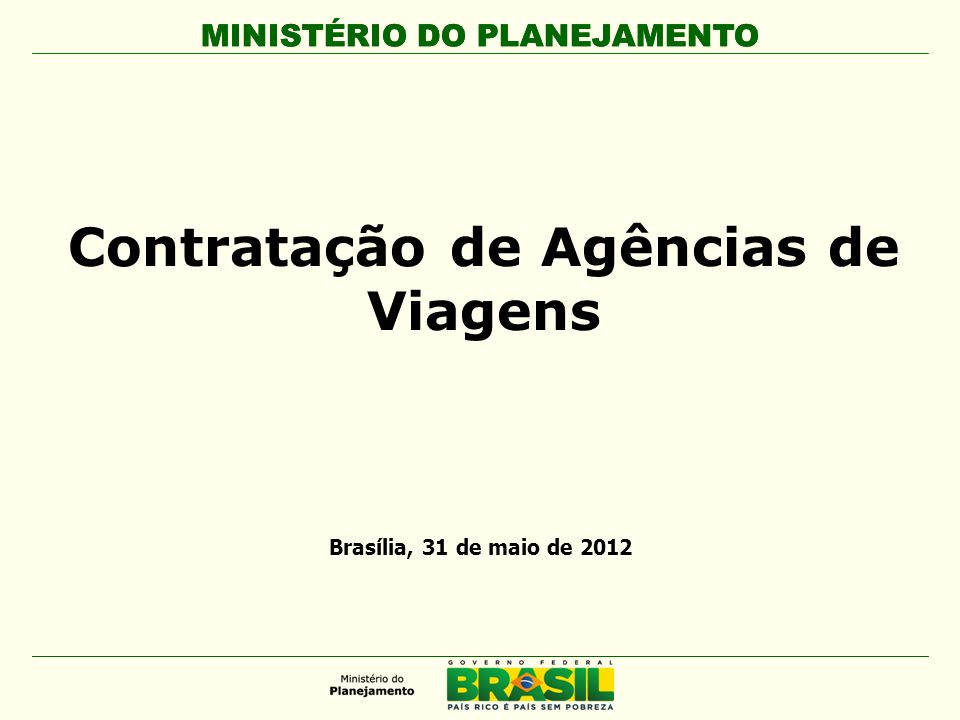 MINISTÉRIO DO PLANEJAMENTO Contratação de Agências de Viagens MINISTÉRIO DO PLANEJAMENTO Brasília, 31 de maio de 2012