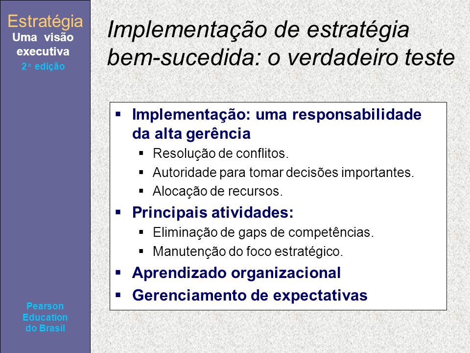 Estratégia Uma visão executiva Pearson Education do Brasil 2ª edição Implementação de estratégia bem-sucedida: o verdadeiro teste Implementação: uma responsabilidade da alta gerência Resolução de conflitos.
