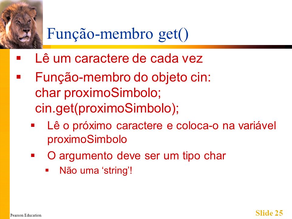 Pearson Education Slide 25 Função-membro get() Lê um caractere de cada vez Função-membro do objeto cin: char proximoSimbolo; cin.get(proximoSimbolo); Lê o próximo caractere e coloca-o na variável proximoSimbolo O argumento deve ser um tipo char Não uma string!