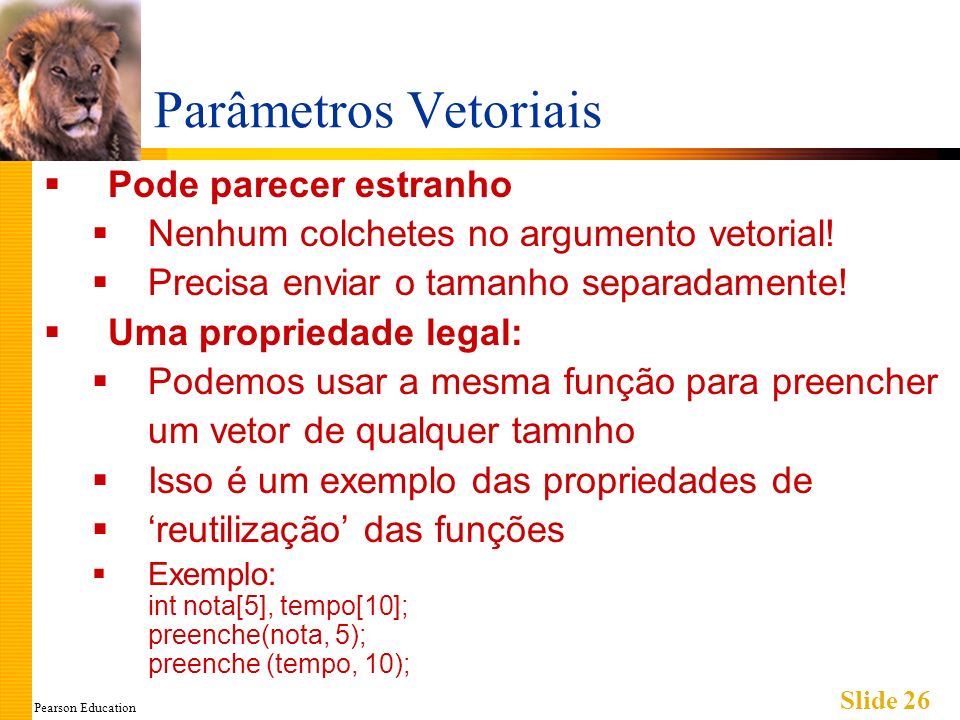 Pearson Education Slide 26 Parâmetros Vetoriais Pode parecer estranho Nenhum colchetes no argumento vetorial.