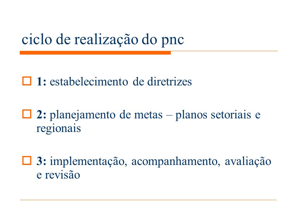 ciclo de realização do pnc 1: estabelecimento de diretrizes 2: planejamento de metas – planos setoriais e regionais 3: implementação, acompanhamento, avaliação e revisão