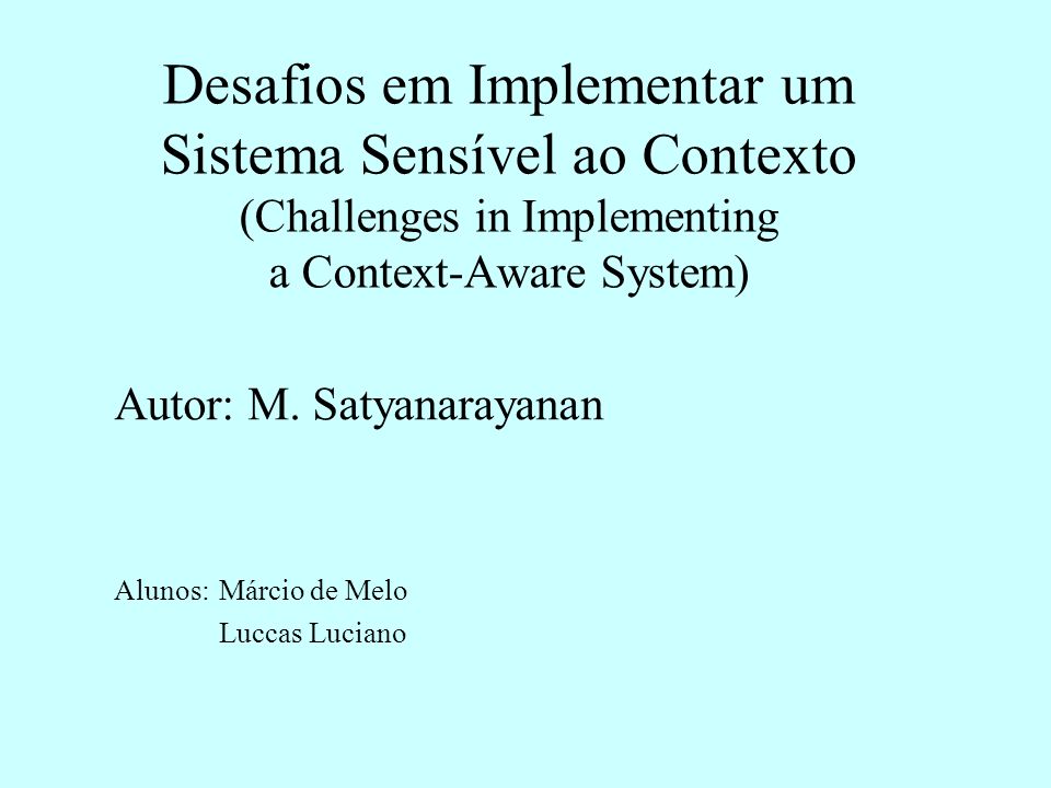 Desafios em Implementar um Sistema Sensível ao Contexto (Challenges in Implementing a Context-Aware System) Autor: M.