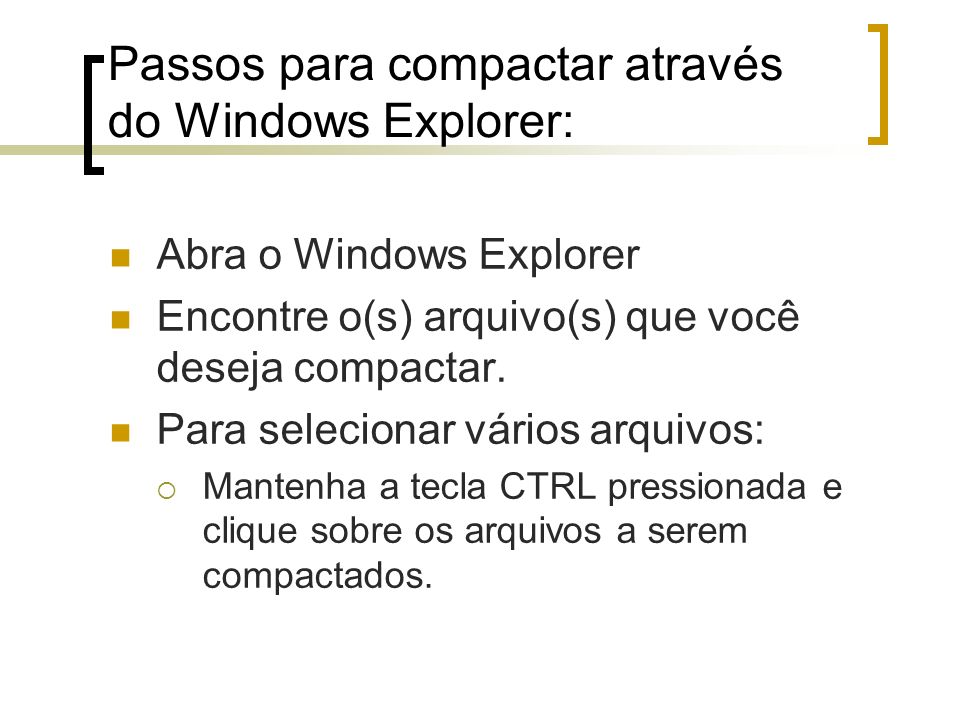 Passos para compactar através do Windows Explorer: Abra o Windows Explorer Encontre o(s) arquivo(s) que você deseja compactar.