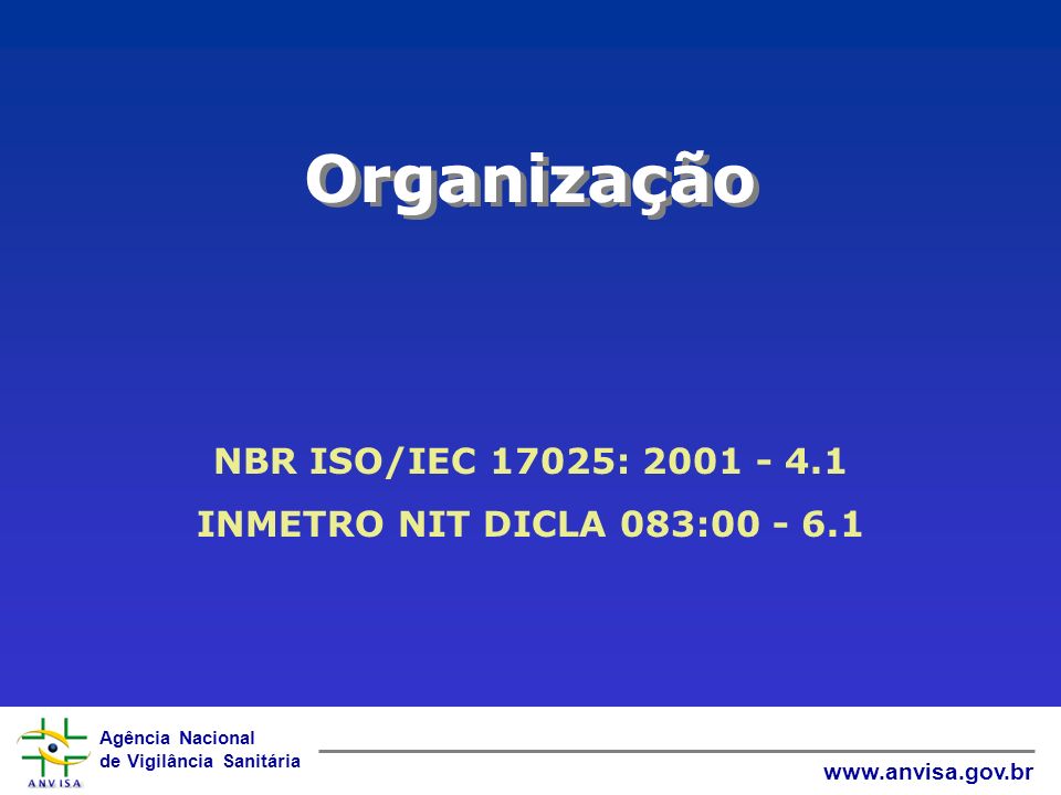 Agência Nacional de Vigilância Sanitária   Organização NBR ISO/IEC 17025: INMETRO NIT DICLA 083: