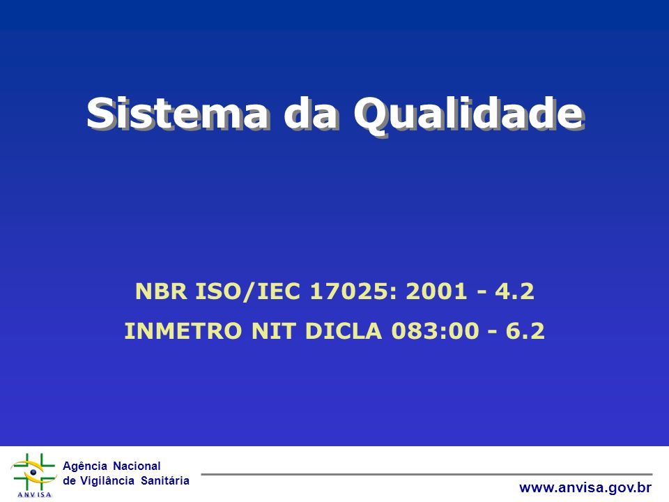 Agência Nacional de Vigilância Sanitária   Sistema da Qualidade NBR ISO/IEC 17025: INMETRO NIT DICLA 083: