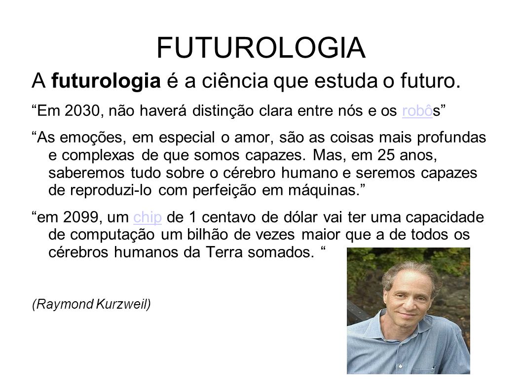 FUTUROLOGIA A futurologia é a ciência que estuda o futuro.