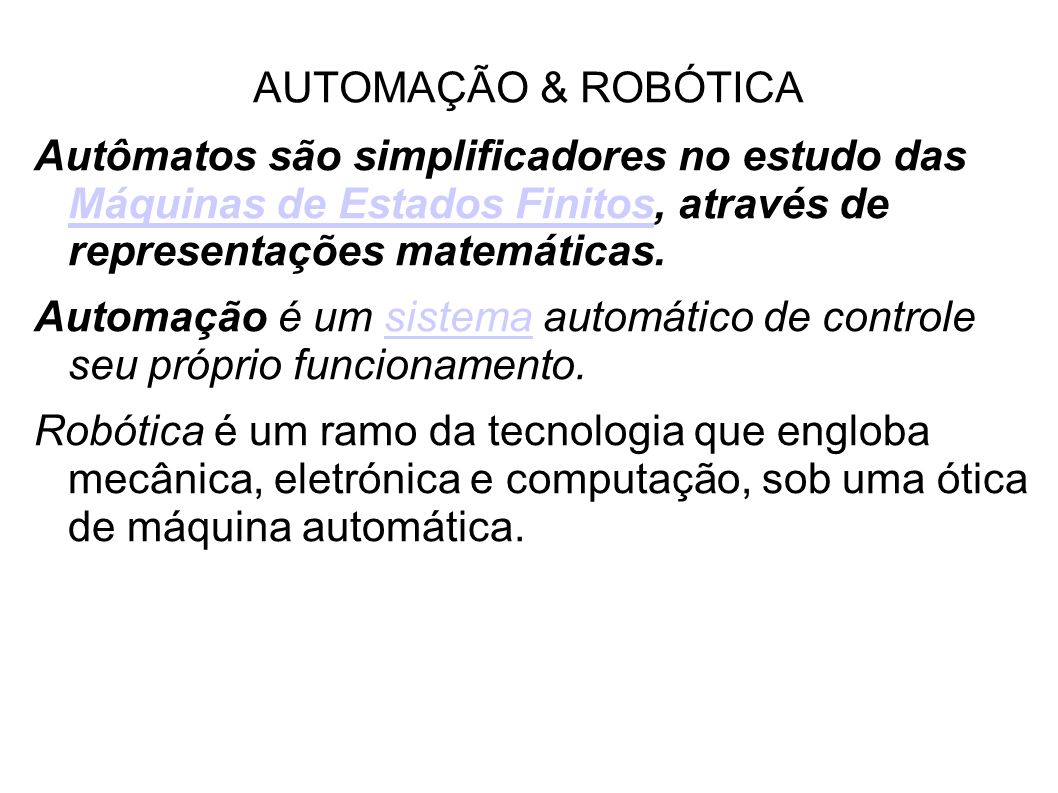 AUTOMAÇÃO & ROBÓTICA Autômatos são simplificadores no estudo das Máquinas de Estados Finitos, através de representações matemáticas.