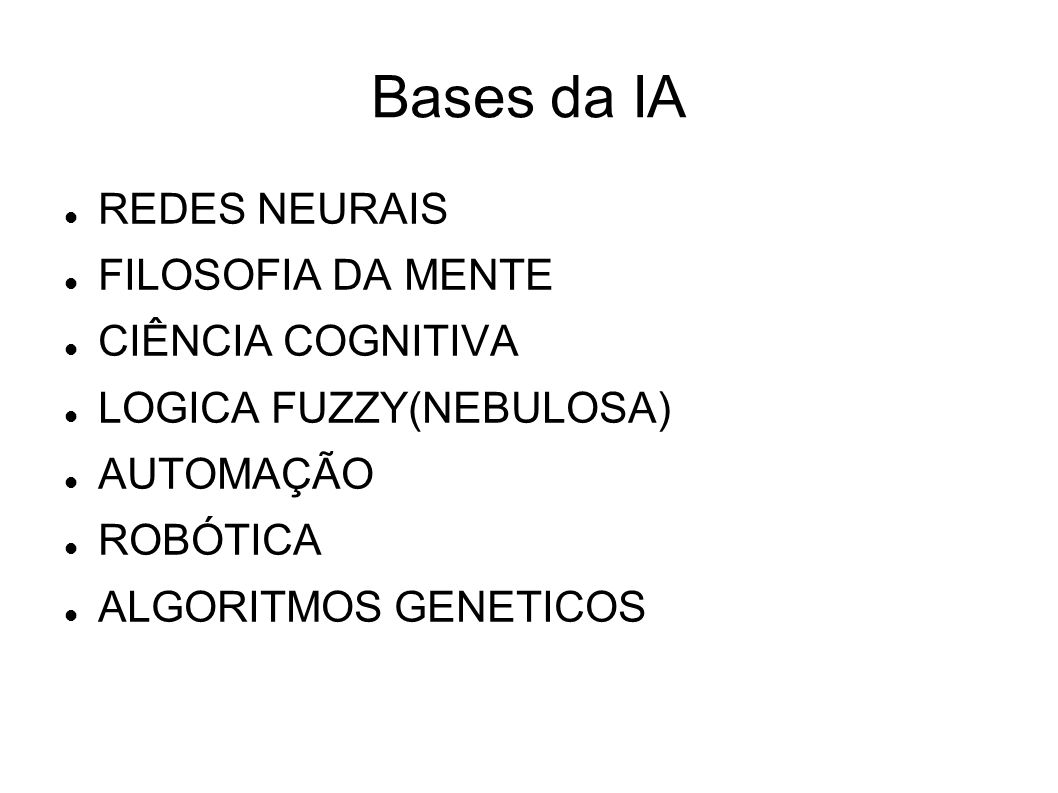 Bases da IA REDES NEURAIS FILOSOFIA DA MENTE CIÊNCIA COGNITIVA LOGICA FUZZY(NEBULOSA) AUTOMAÇÃO ROBÓTICA ALGORITMOS GENETICOS
