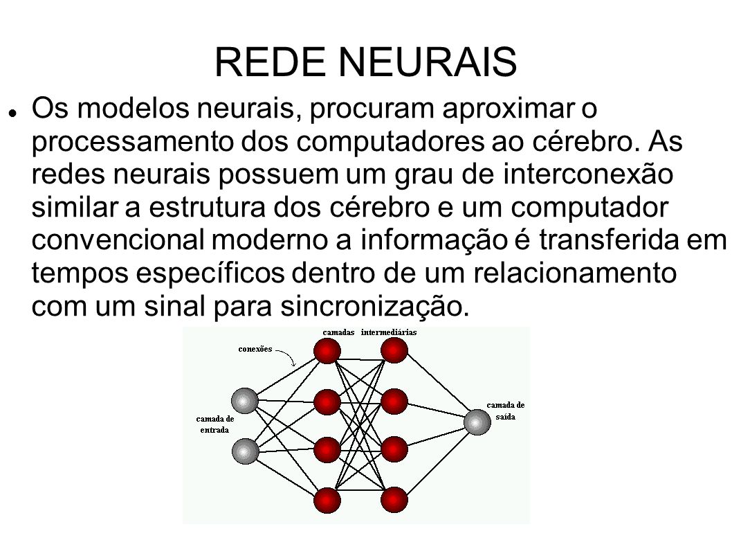 REDE NEURAIS Os modelos neurais, procuram aproximar o processamento dos computadores ao cérebro.