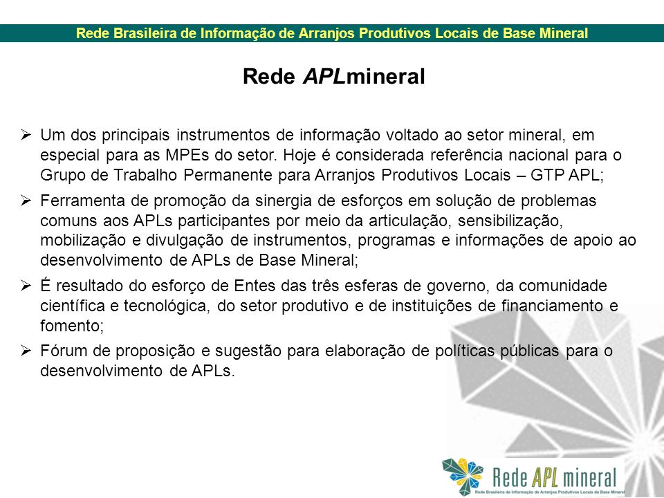 Rede Brasileira de Informação de Arranjos Produtivos Locais de Base Mineral P Rede APLmineral Um dos principais instrumentos de informação voltado ao setor mineral, em especial para as MPEs do setor.