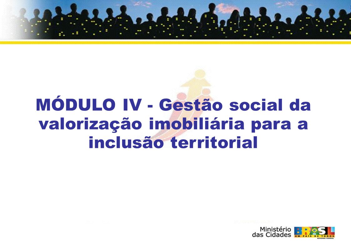 MÓDULO IV - Gestão social da valorização imobiliária para a inclusão territorial