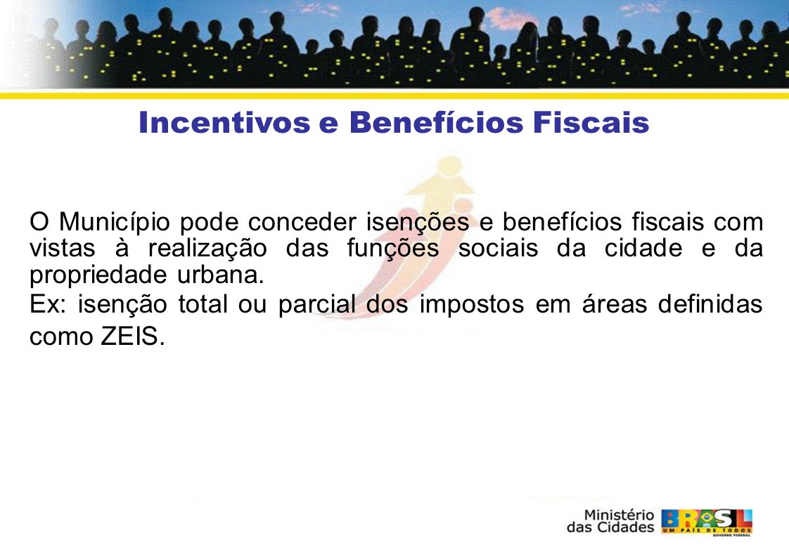 Incentivos e Benefícios Fiscais O Município pode conceder isenções e benefícios fiscais com vistas à realização das funções sociais da cidade e da propriedade urbana.