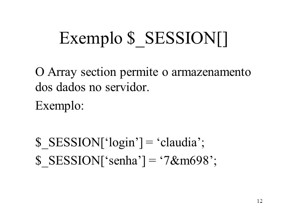 Exemplo $_SESSION[] O Array section permite o armazenamento dos dados no servidor.