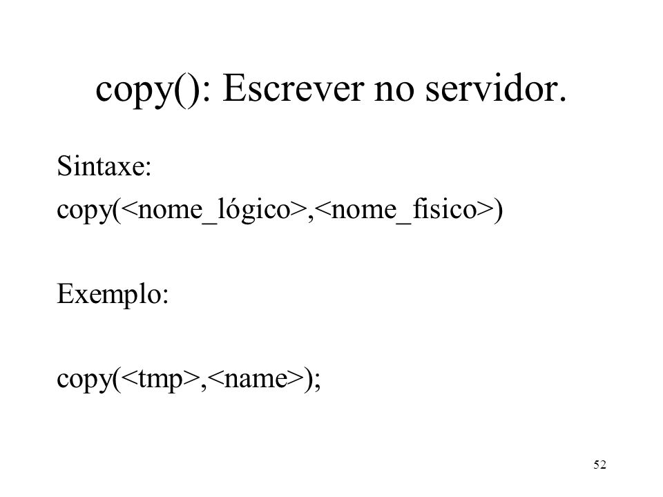 copy(): Escrever no servidor. Sintaxe: copy(, ) Exemplo: copy(, ); 52