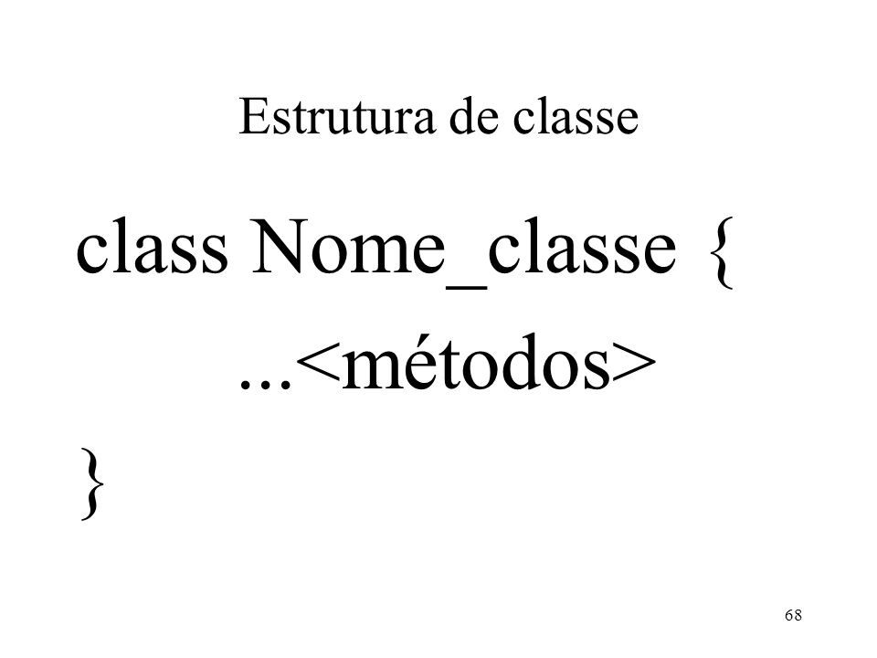 Estrutura de classe class Nome_classe {... } 68