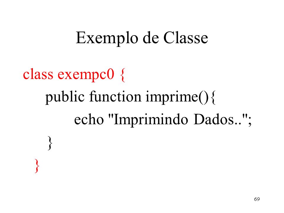 Exemplo de Classe class exempc0 { public function imprime(){ echo Imprimindo Dados.. ; } 69