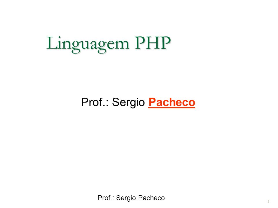 Prof.: Sergio Pacheco Linguagem PHP Prof.: Sergio Pacheco 1