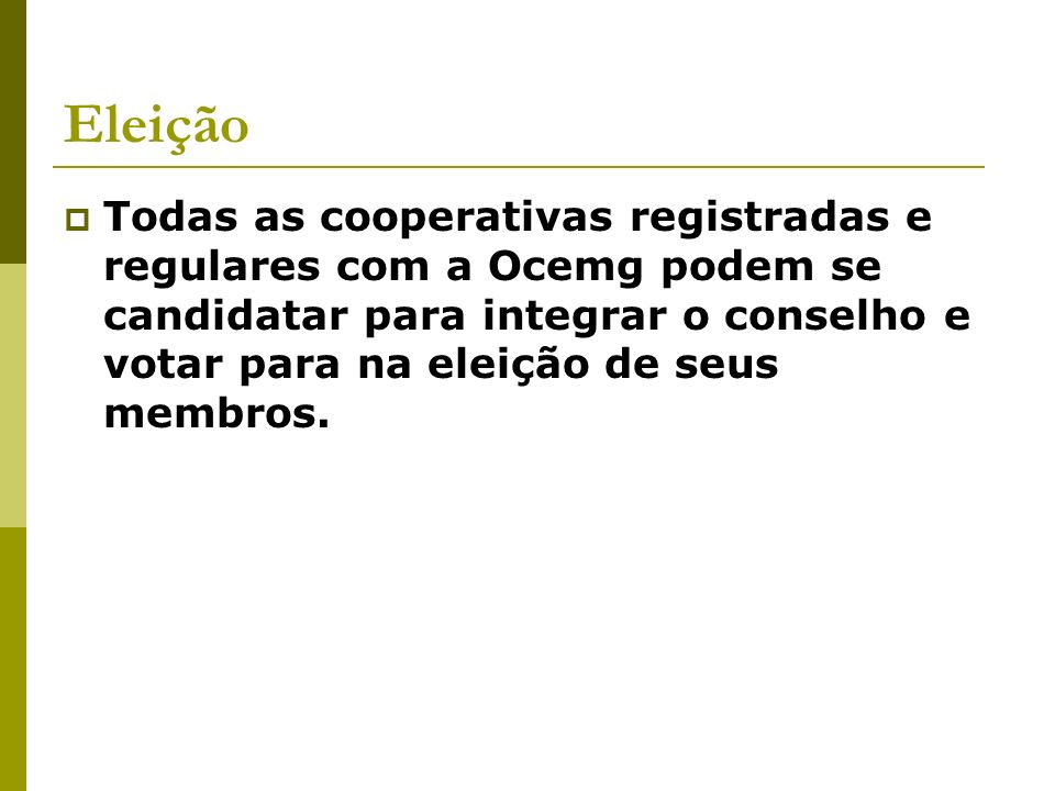 Eleição Todas as cooperativas registradas e regulares com a Ocemg podem se candidatar para integrar o conselho e votar para na eleição de seus membros.