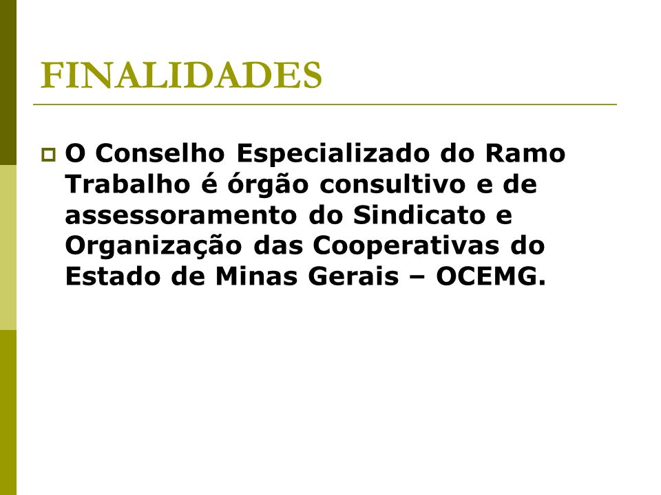 FINALIDADES O Conselho Especializado do Ramo Trabalho é órgão consultivo e de assessoramento do Sindicato e Organização das Cooperativas do Estado de Minas Gerais – OCEMG.