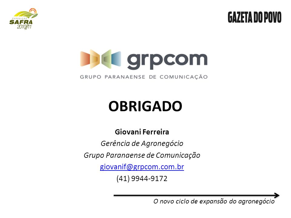 Giovani Ferreira Gerência de Agronegócio Grupo Paranaense de Comunicação (41) O novo ciclo de expansão do agronegócio OBRIGADO