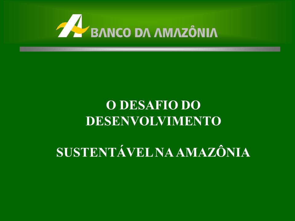 O DESAFIO DO DESENVOLVIMENTO SUSTENTÁVEL NA AMAZÔNIA