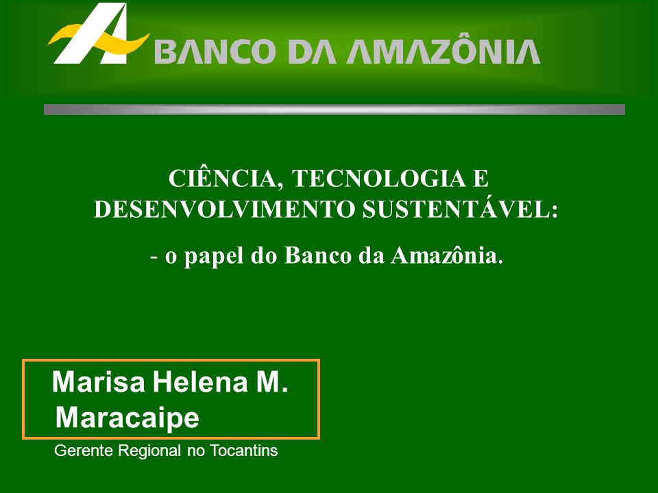 CIÊNCIA, TECNOLOGIA E DESENVOLVIMENTO SUSTENTÁVEL: - o papel do Banco da Amazônia.